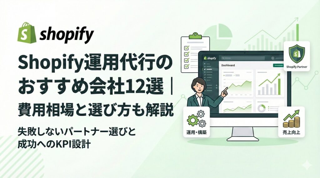 【2026年最新版】Shopify運用代行のおすすめ会社12選｜費用相場と選び方も解説