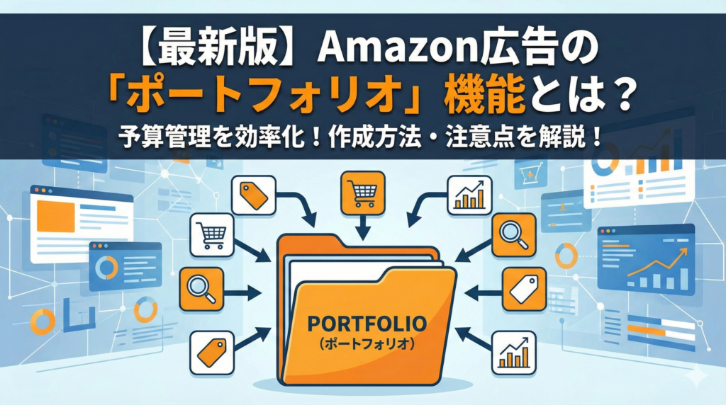 【最新版】Amazon広告の「ポートフォリオ」機能とは？作成方法や設定の注意点を解説！