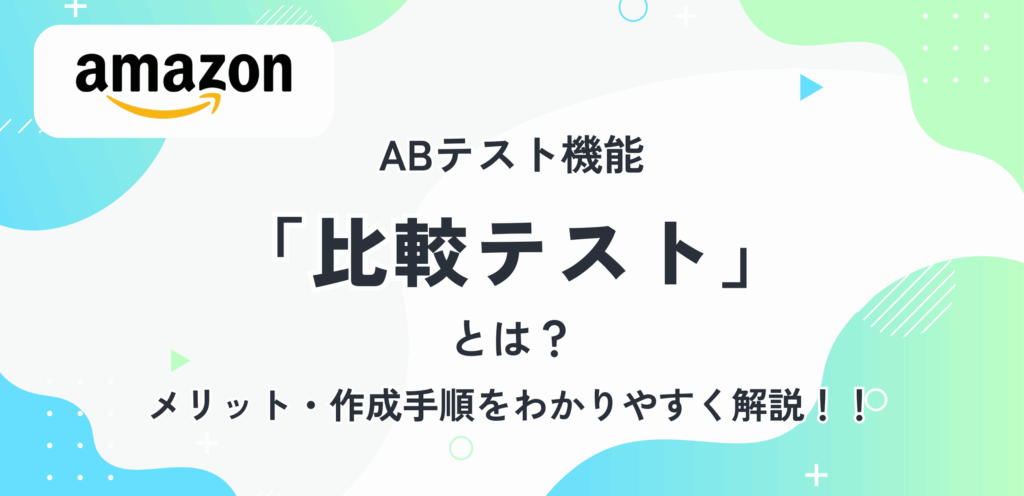 AmazonのABテスト機能「比較テスト」とは？メリット・作成手順・注意点をわかりやすく解説！