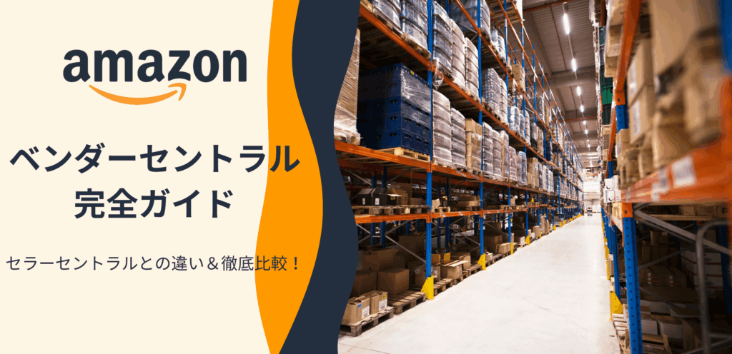Amazonベンダーセントラル完全ガイド｜セラーセントラルとの違い＆徹底比較！