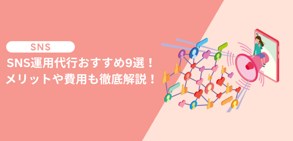 SNS運用代行おすすめ9選！メリットや費用も徹底解説！