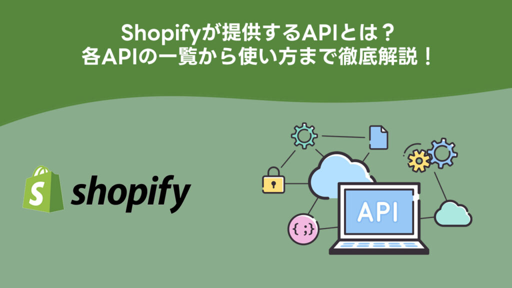 Shopifyが提供するAPIとは？各APIの一覧から使い方まで徹底解説！