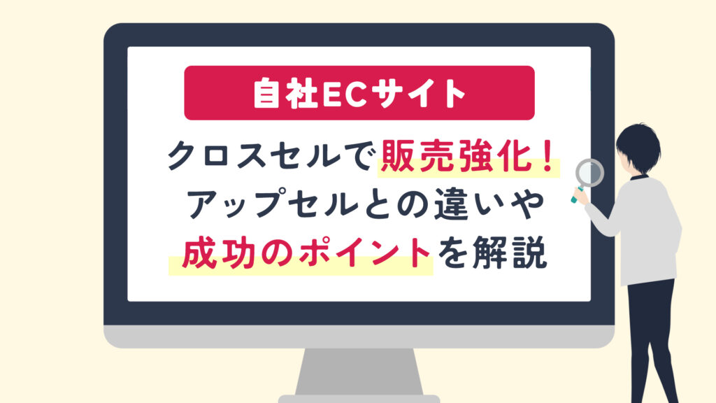 自社ECサイト｜クロスセルで販売強化！アップセルとの違いや成功のポイントを解説