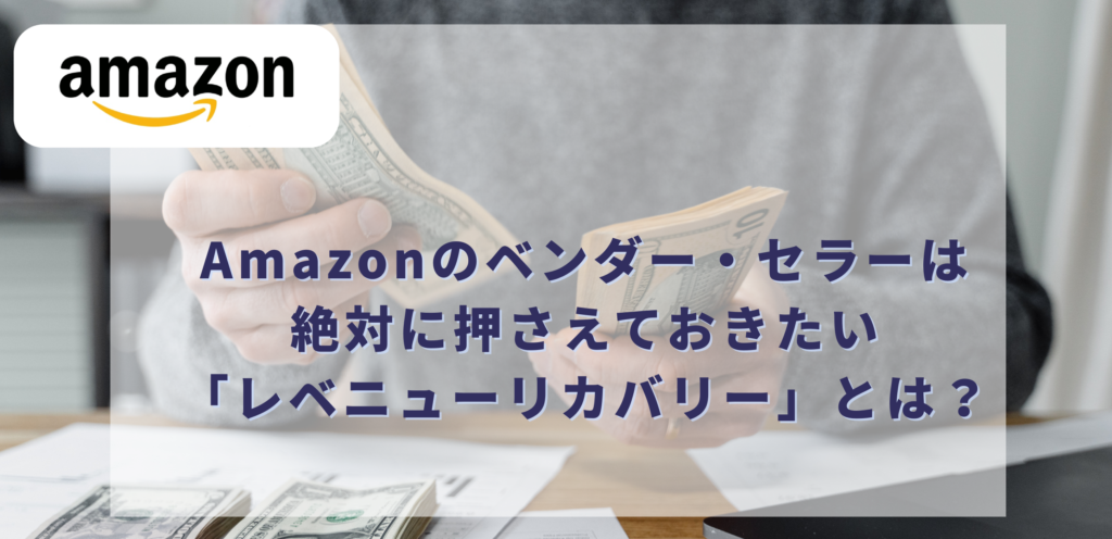 Amazonのベンダー・セラーは絶対に押さえておきたい「レベニューリカバリー」とは？
