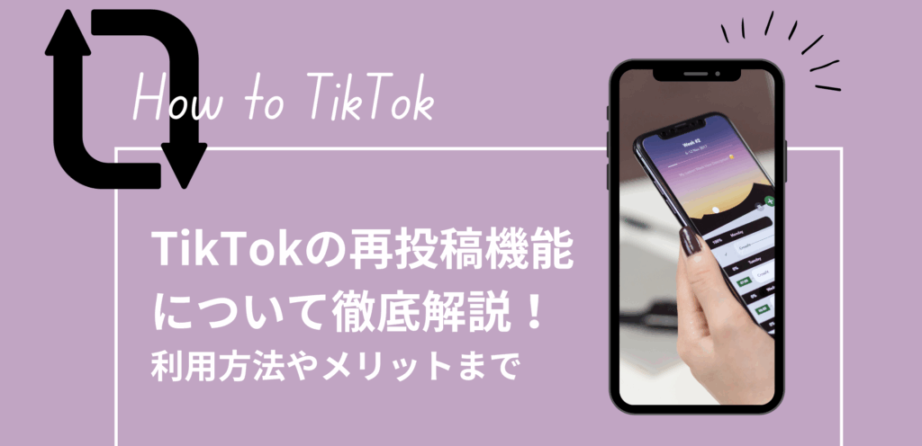 TikTokの再投稿機能について徹底解説！利用方法やメリットまで