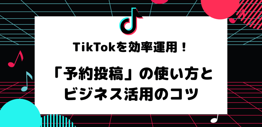 TikTokを効率運用！予約投稿の使い方と活用のコツをわかりやすく解説