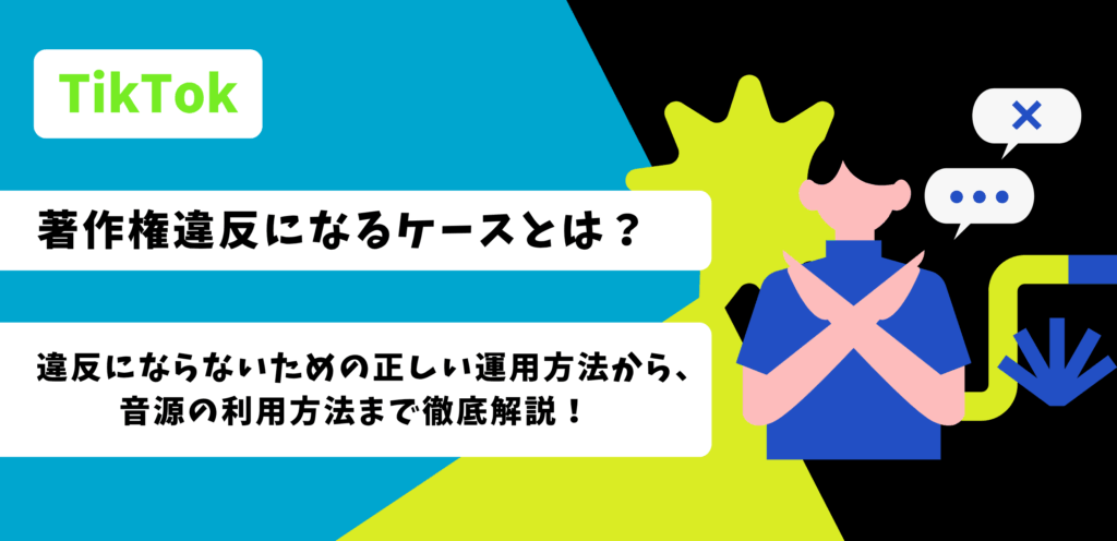 【TikTok】著作権違反になるケースとは？違反にならないための正しい運用方法から、音源の利用方法まで徹底解説！