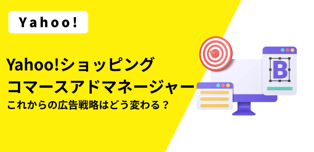 Yahoo!ショッピングの広告運用が「コマースアドマネージャー」に統合。これからの広告戦略はどう変わる？