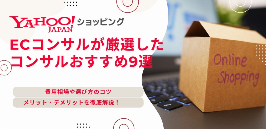 【2026最新】Yahooショッピングのコンサルおすすめ9選！費用相場や選び方、メリット・デメリットをECコンサルタントが徹底解説！