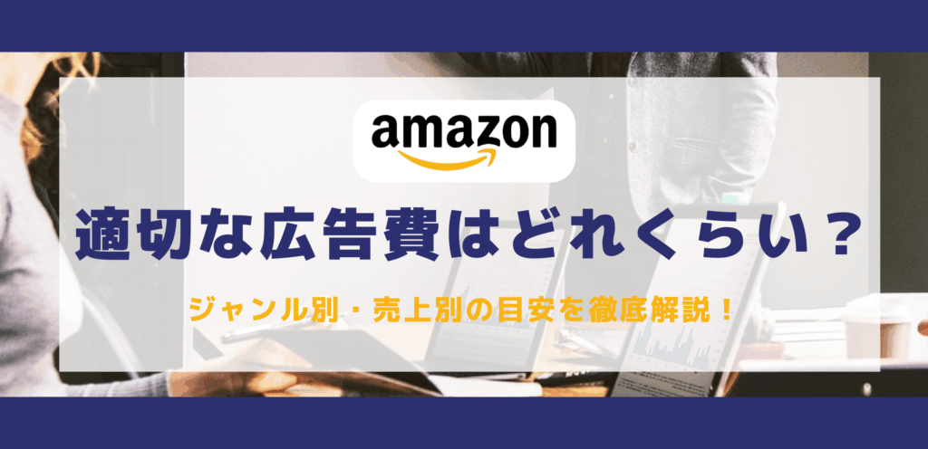 【Amazon】適切な広告費はどれくらい？ジャンル別・売上別の目安を徹底解説！