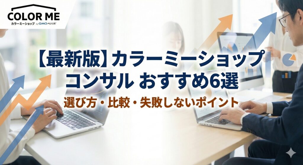 【最新版】カラーミーショップ コンサル おすすめ6選｜選び方・比較・失敗しないポイント