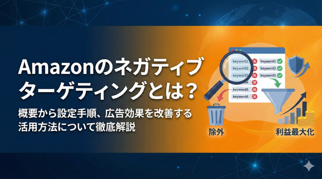 【2026年最新】Amazonのネガティブターゲティングとは？概要から設定手順、活用方法について解説